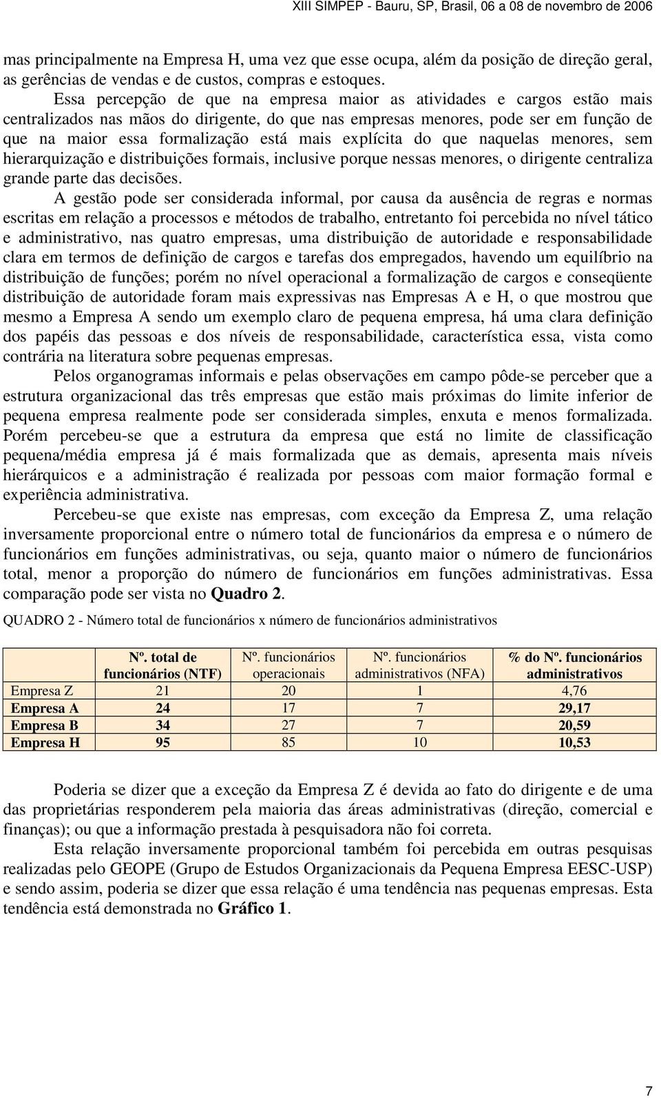 mais explícita do que naquelas menores, sem hierarquização e distribuições formais, inclusive porque nessas menores, o dirigente centraliza grande parte das decisões.