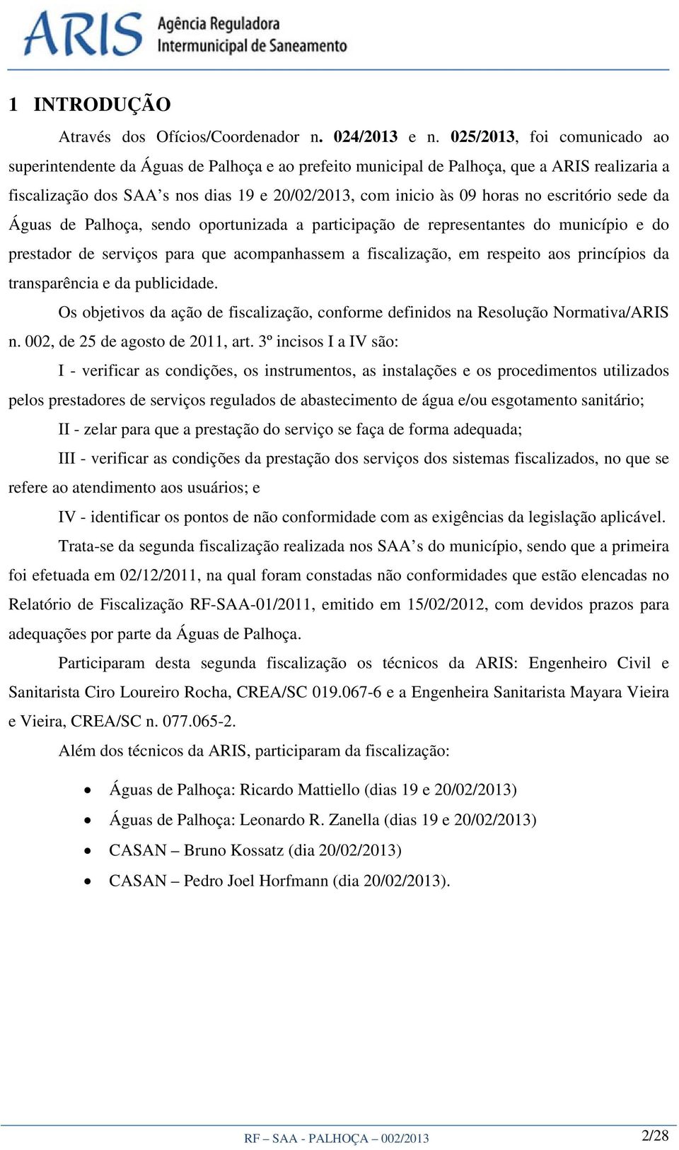 escritório sede da Águas de Palhoça, sendo oportunizada a participação de representantes do município e do prestador de serviços para que acompanhassem a fiscalização, em respeito aos princípios da