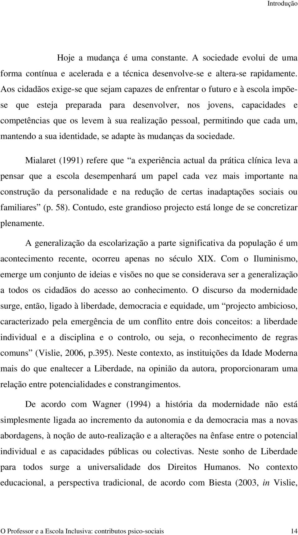 permitindo que cada um, mantendo a sua identidade, se adapte às mudanças da sociedade.