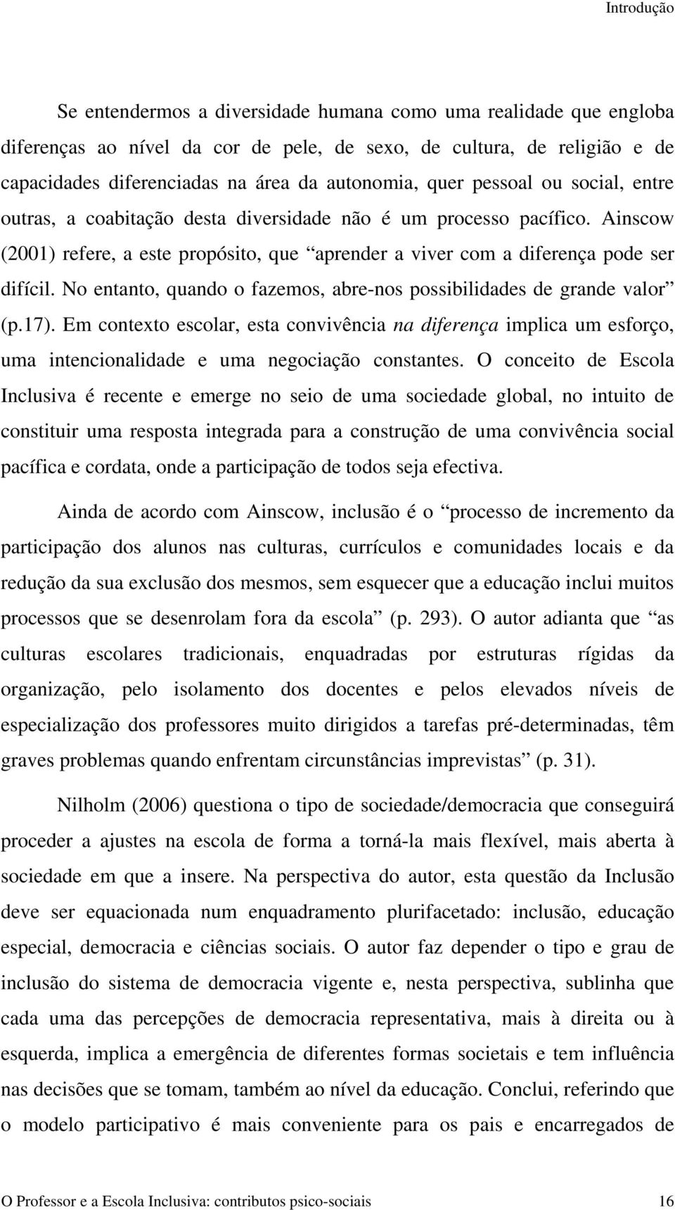 No entanto, quando o fazemos, abre-nos possibilidades de grande valor (p.17). Em contexto escolar, esta convivência na diferença implica um esforço, uma intencionalidade e uma negociação constantes.