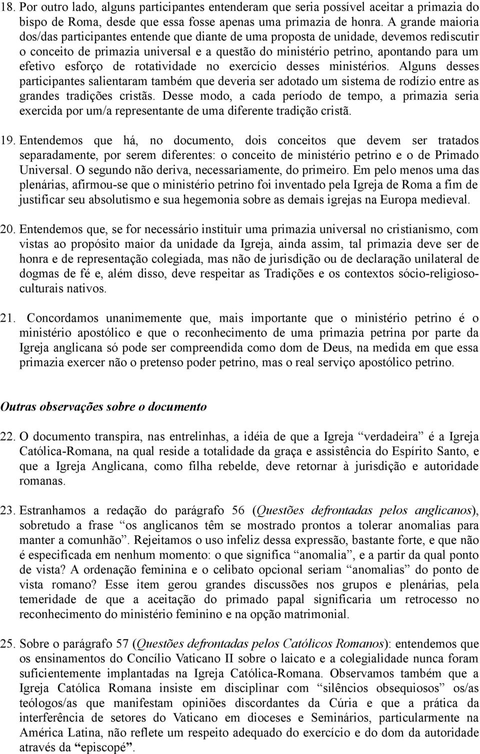 esforço de rotatividade no exercício desses ministérios. Alguns desses participantes salientaram também que deveria ser adotado um sistema de rodízio entre as grandes tradições cristãs.