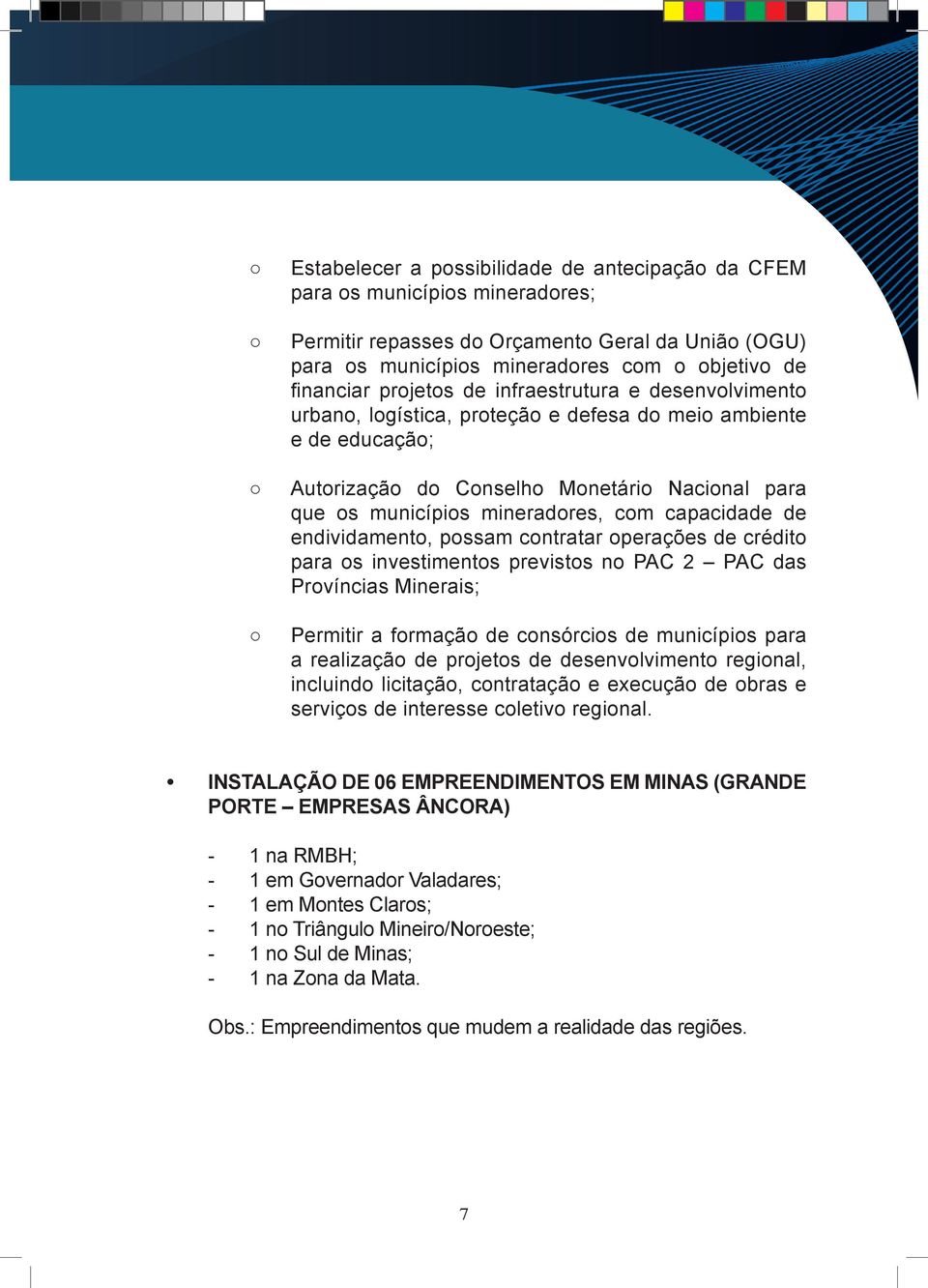 capacidade de endividamento, possam contratar operações de crédito para os investimentos previstos no PAC 2 PAC das Províncias Minerais; Permitir a formação de consórcios de municípios para a