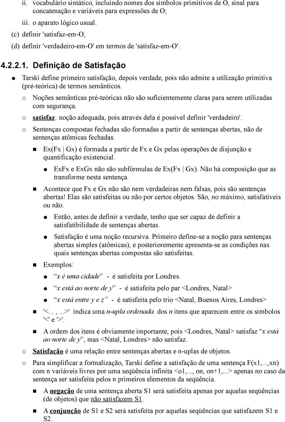 Definição de Satisfação Tarski define primeiro satisfação, depois verdade, pois não admite a utilização primitiva (pré-teórica) de termos semânticos.