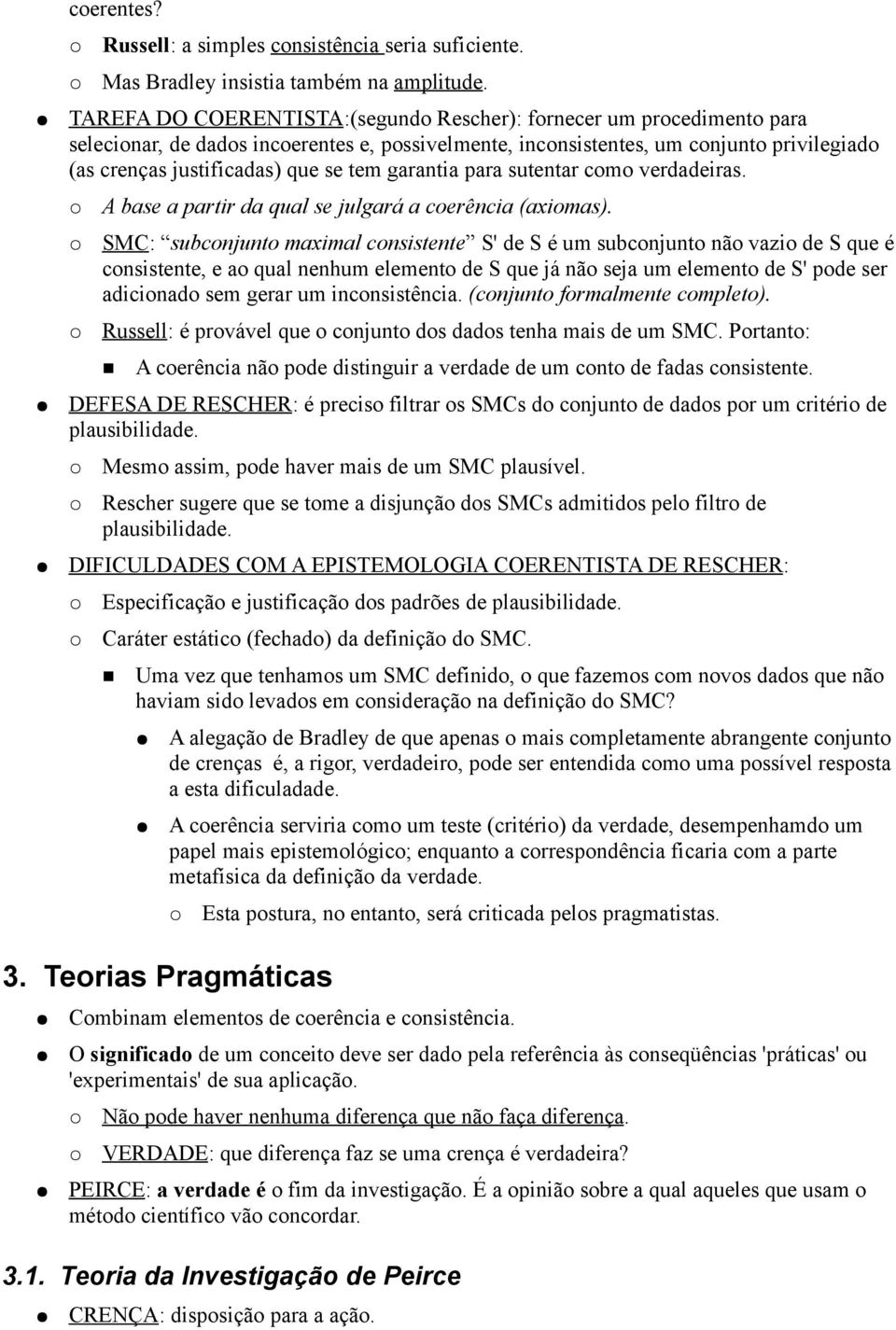 garantia para sutentar como verdadeiras. A base a partir da qual se julgará a coerência (axiomas).