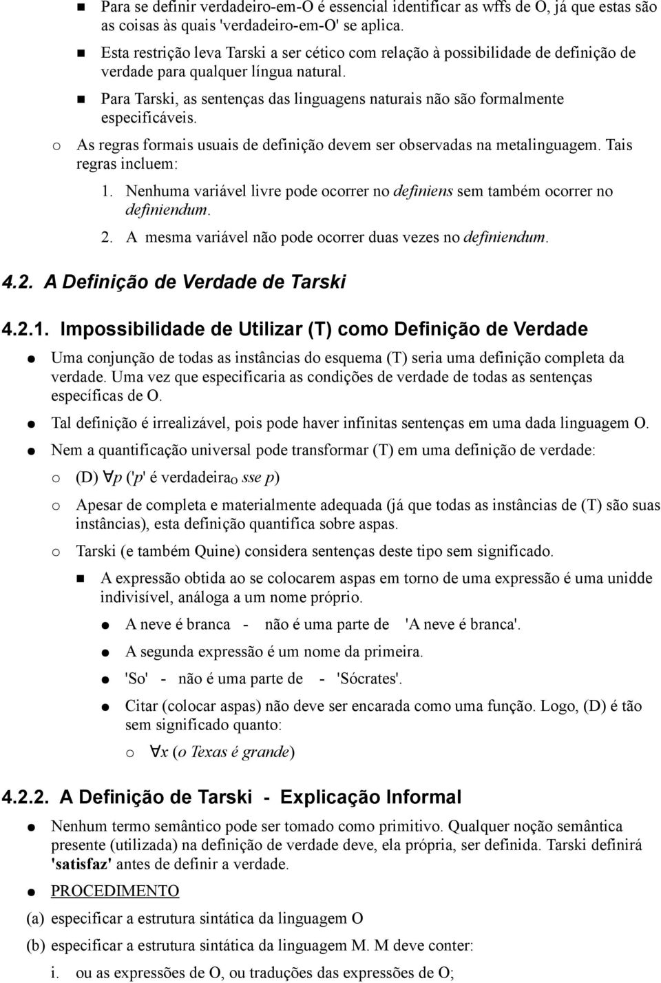 Para Tarski, as sentenças das linguagens naturais não são formalmente especificáveis. As regras formais usuais de definição devem ser observadas na metalinguagem. Tais regras incluem: 1.