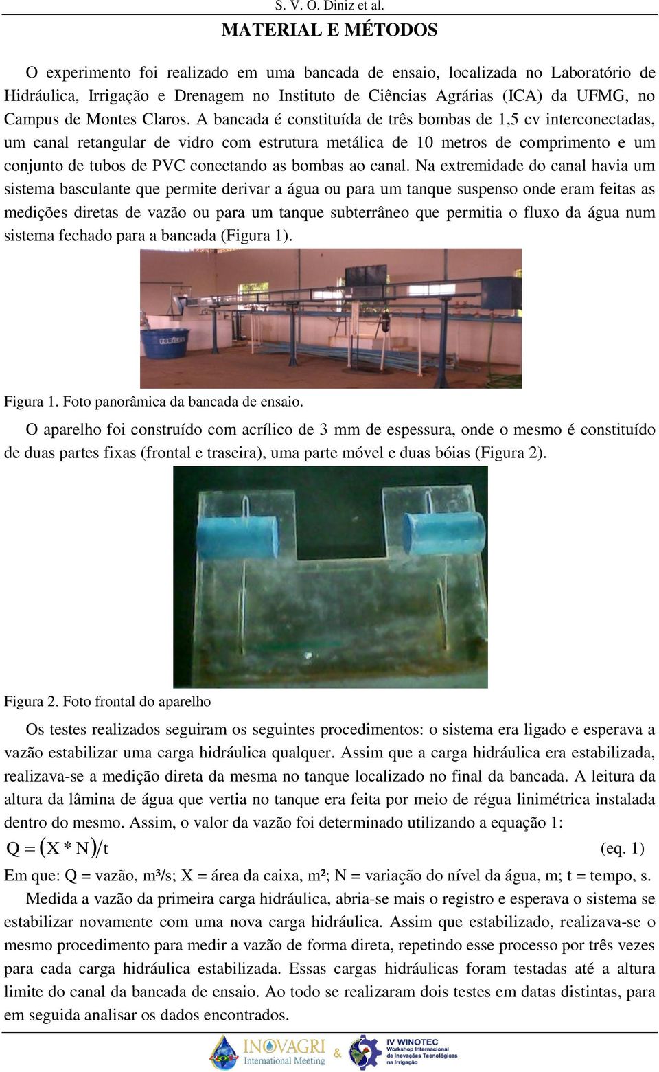 A bancada é constituída de três bombas de 1,5 cv interconectadas, um canal retangular de vidro com estrutura metálica de 10 metros de comprimento e um conjunto de tubos de PVC conectando as bombas ao