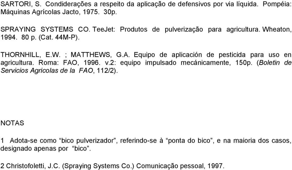 THEWS, G.A. Equipo de aplicación de pesticida para uso en agricultura. Roma: FAO, 1996. v.2: equipo impulsado mecánicamente, 150p.