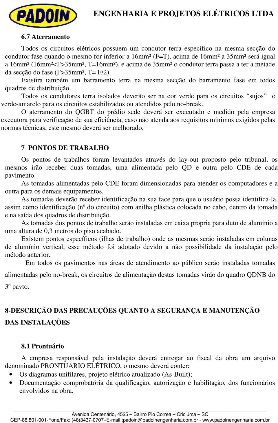 Existira também um barramento terra na mesma secção do barramento fase em todos quadros de distribuição.