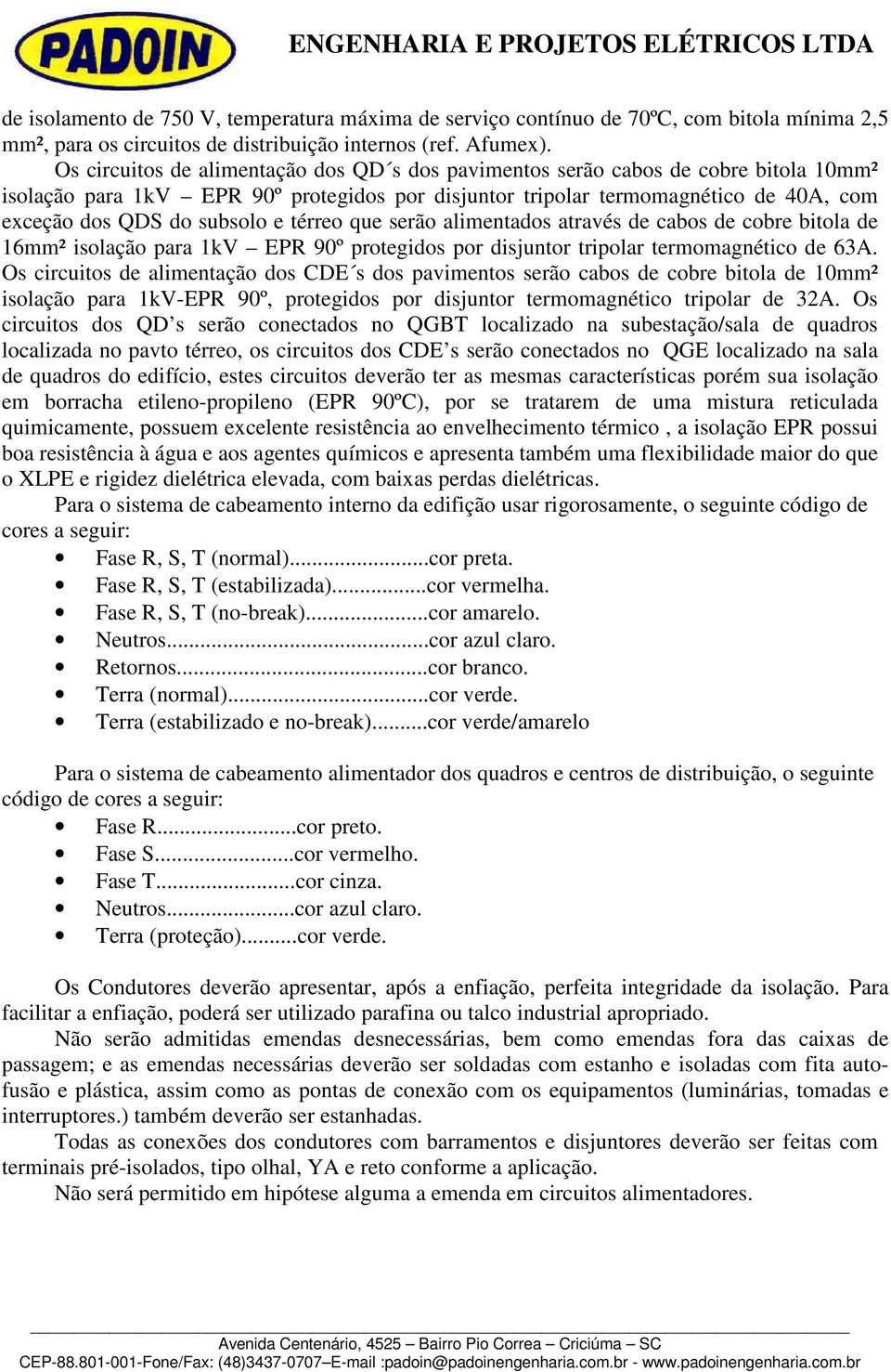 e térreo que serão alimentados através de cabos de cobre bitola de 16mm² isolação para 1kV EPR 90º protegidos por disjuntor tripolar termomagnético de 63A.