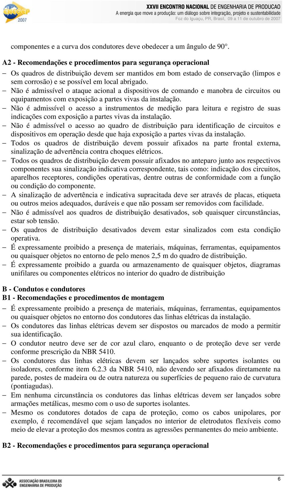 Não é admissível o ataque acional a dispositivos de comando e manobra de circuitos ou equipamentos com exposição a partes vivas da instalação.