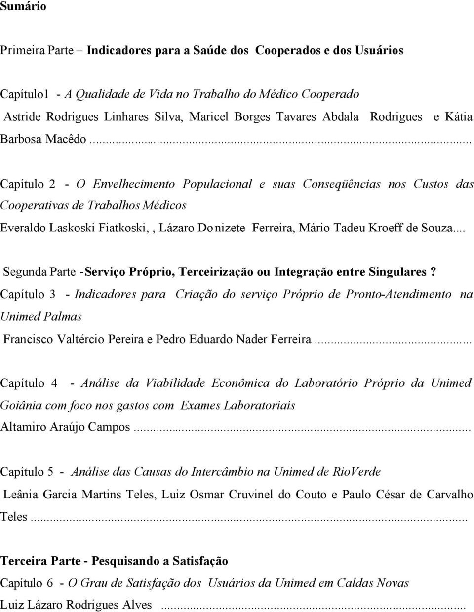 .. Capítulo 2 - O Envelhecimento Populacional e suas Conseqüências nos Custos das Cooperativas de Trabalhos Médicos Everaldo Laskoski Fiatkoski,, Lázaro Do nizete Ferreira, Mário Tadeu Kroeff de Souza.