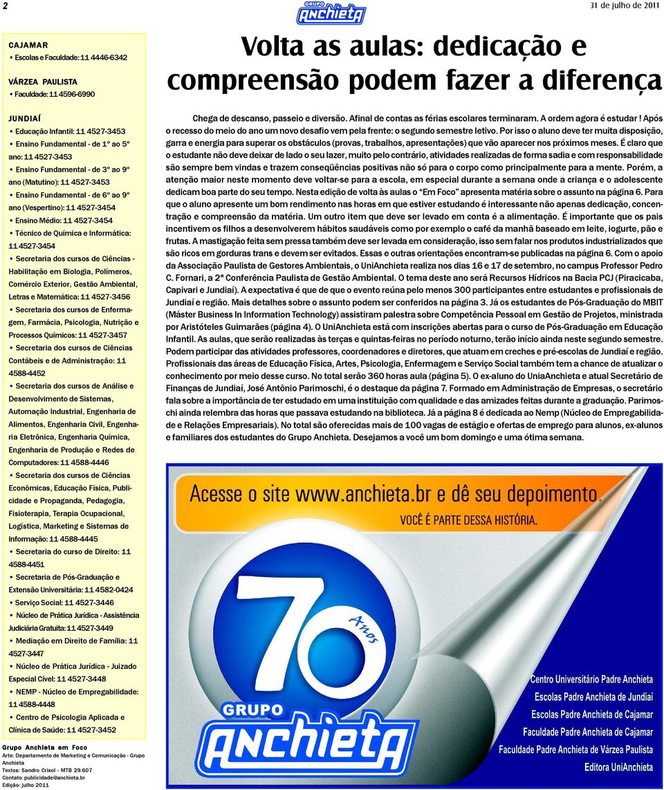 Secretaria dos cursos de Ciências - Habilitação em Biologia, Polímeros, Comércio Exterior, Gestão Ambiental, Letras e Matemática: 11 4527-3456 Secretaria dos cursos de Enfermagem, Farmácia,