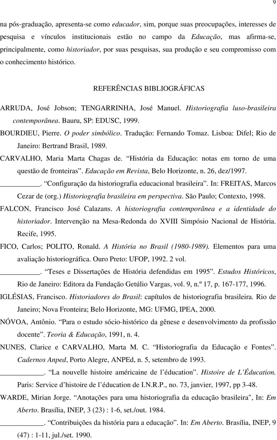 Historiografia luso-brasileira contemporânea. Bauru, SP: EDUSC, 1999. BOURDIEU, Pierre. O poder simbólico. Tradução: Fernando Tomaz. Lisboa: Difel; Rio de Janeiro: Bertrand Brasil, 1989.