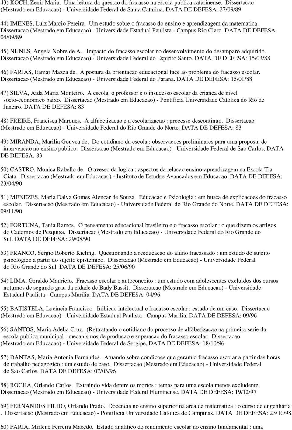 Dissertacao (Mestrado em Educacao) - Universidade Estadual Paulista - Campus Rio Claro. DATA DE DEFESA: 04/09/89 45) NUNES, Angela Nobre de A.