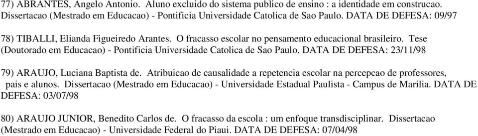 DATA DE DEFESA: 23/11/98 79) ARAUJO, Luciana Baptista de. Atribuicao de causalidade a repetencia escolar na percepcao de professores, pais e alunos.