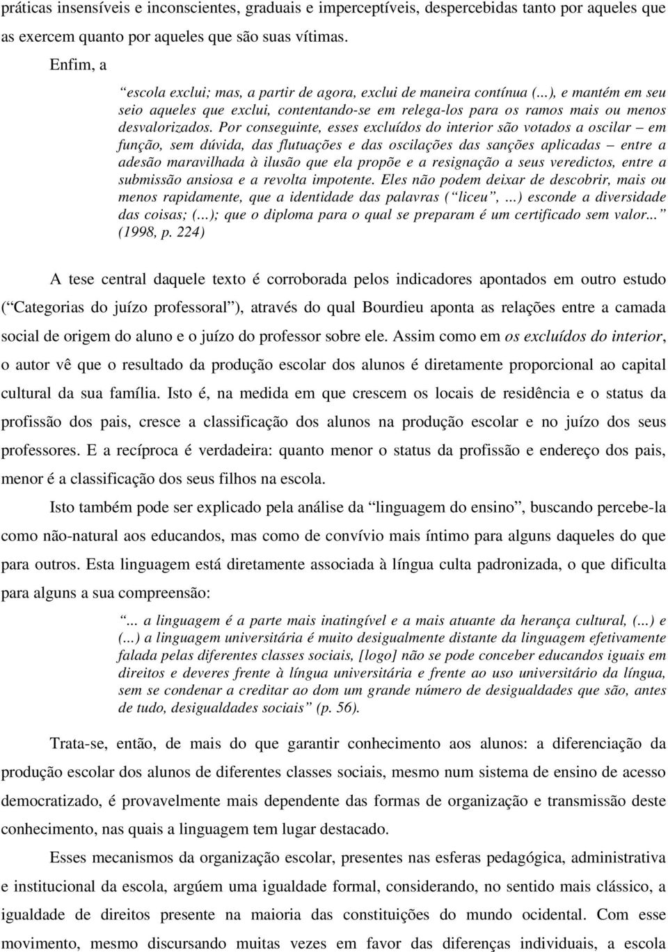 Por conseguinte, esses excluídos do interior são votados a oscilar em função, sem dúvida, das flutuações e das oscilações das sanções aplicadas entre a adesão maravilhada à ilusão que ela propõe e a