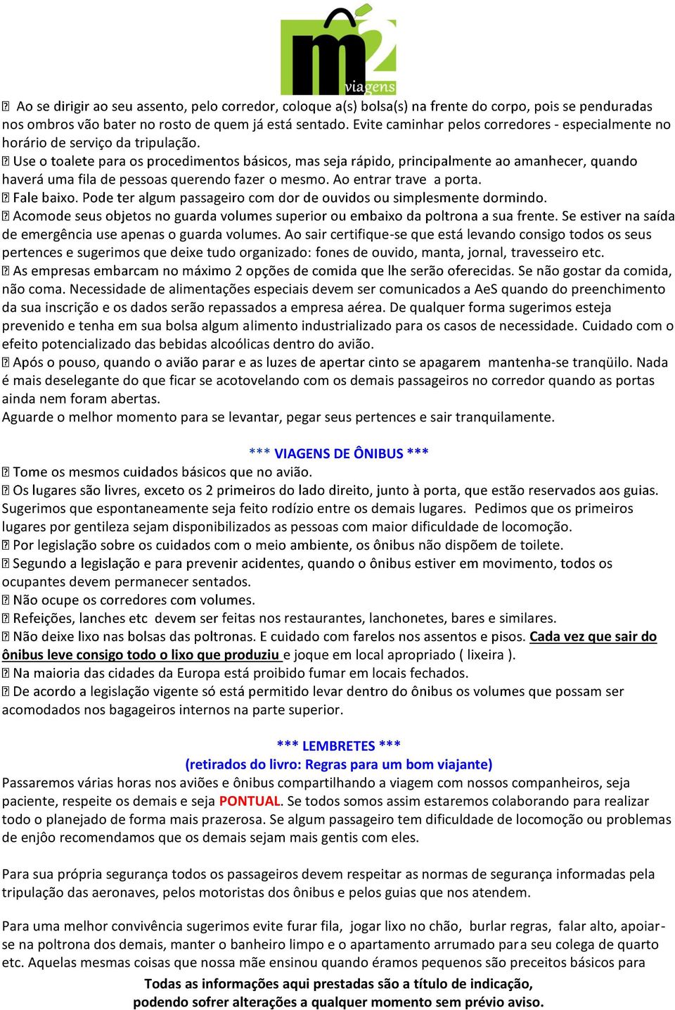 Ao sair certifique-se que está levando consigo todos os seus pertences e sugerimos que deixe tudo organizado: fones de ouvido, manta, jornal, travesseiro etc. ão gostar da comida, não coma.