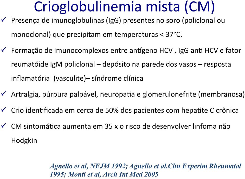 síndrome clínica ü Artralgia, púrpura palpável, neuropa%a e glomerulonefrite (membranosa) ü Crio iden%ficada em cerca de 50% dos pacientes com hepa%te C