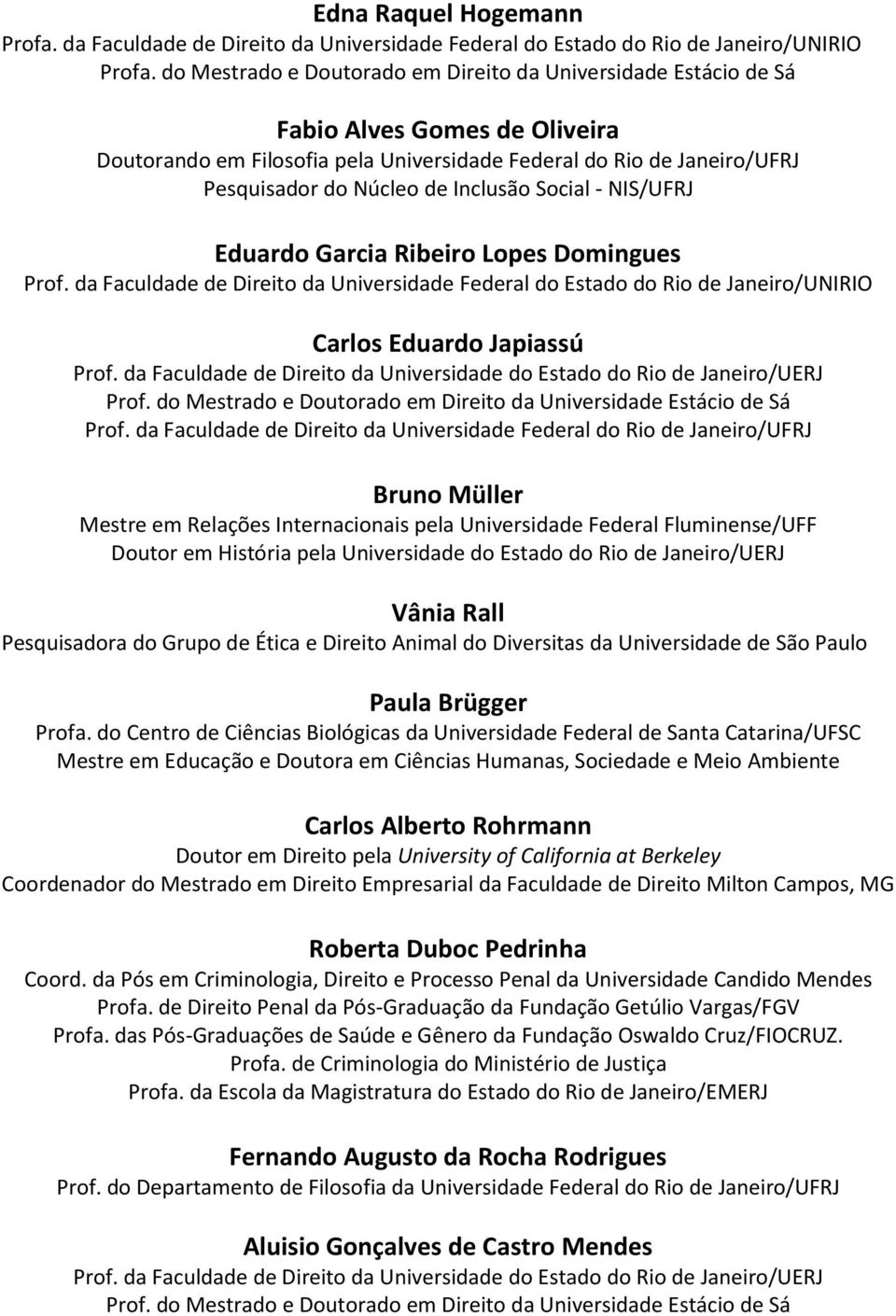 Inclusão Social - NIS/UFRJ Eduardo Garcia Ribeiro Lopes Domingues Prof. da Faculdade de Direito da Universidade Federal do Estado do Rio de Janeiro/UNIRIO Carlos Eduardo Japiassú Prof.