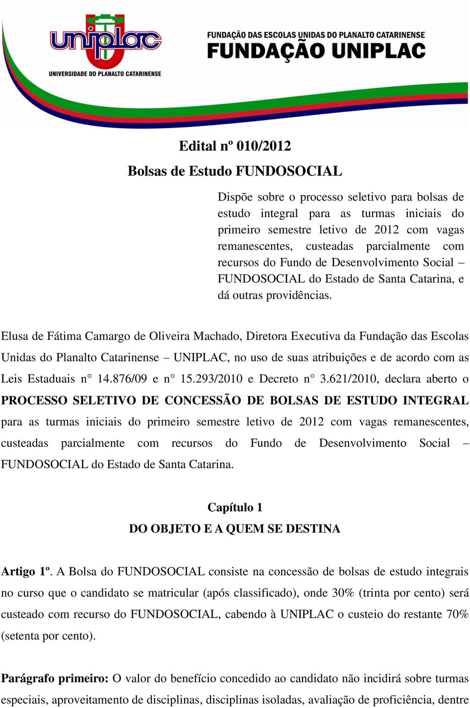 Elusa de Fátima Camargo de Oliveira Machado, Diretora Executiva da Fundação das Escolas Unidas do Planalto Catarinense UNIPLAC, no uso de suas atribuições e de acordo com as Leis Estaduais n 14.