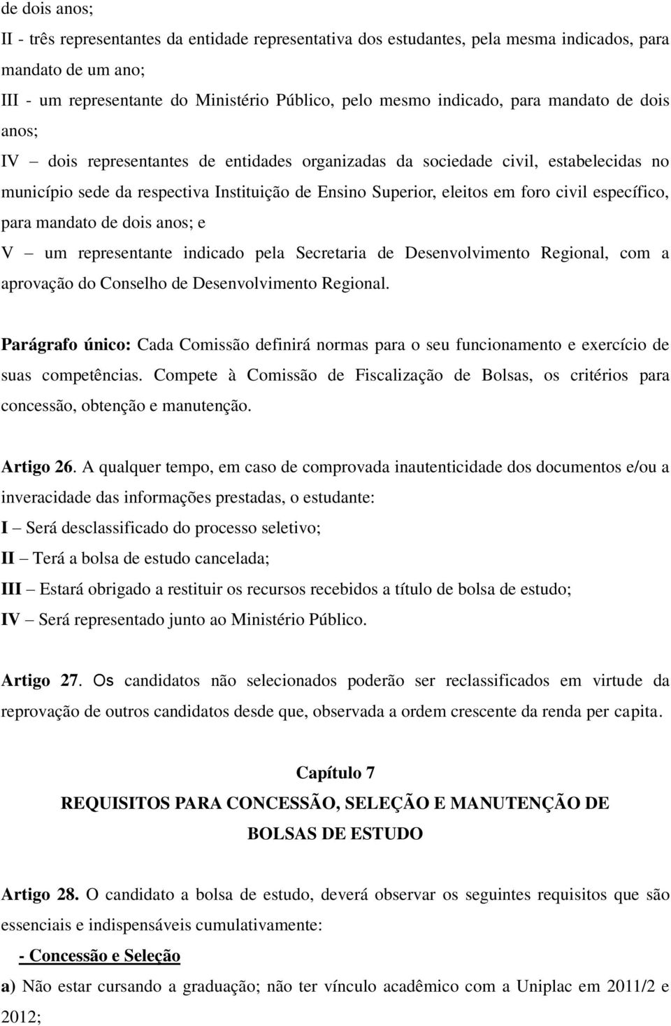 específico, para mandato de dois anos; e V um representante indicado pela Secretaria de Desenvolvimento Regional, com a aprovação do Conselho de Desenvolvimento Regional.