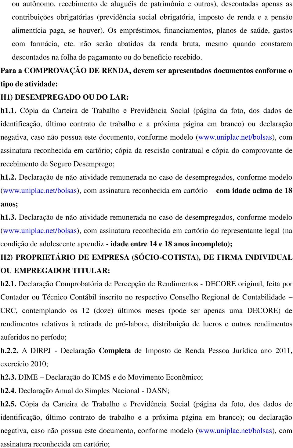 não serão abatidos da renda bruta, mesmo quando constarem descontados na folha de pagamento ou do benefício recebido.