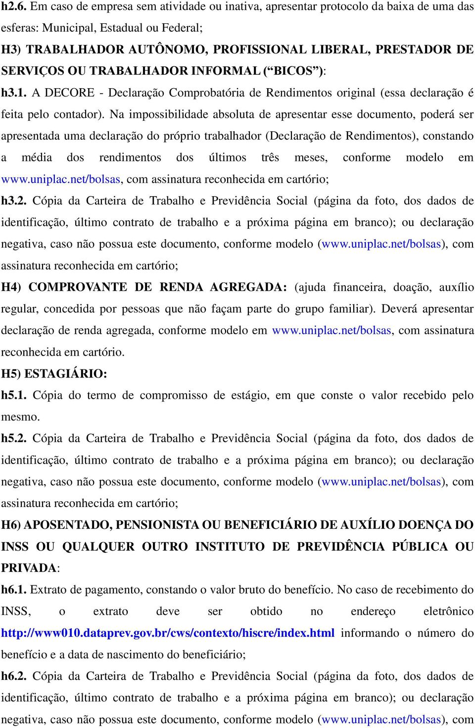 Na impossibilidade absoluta de apresentar esse documento, poderá ser apresentada uma declaração do próprio trabalhador (Declaração de Rendimentos), constando a média dos rendimentos dos últimos três