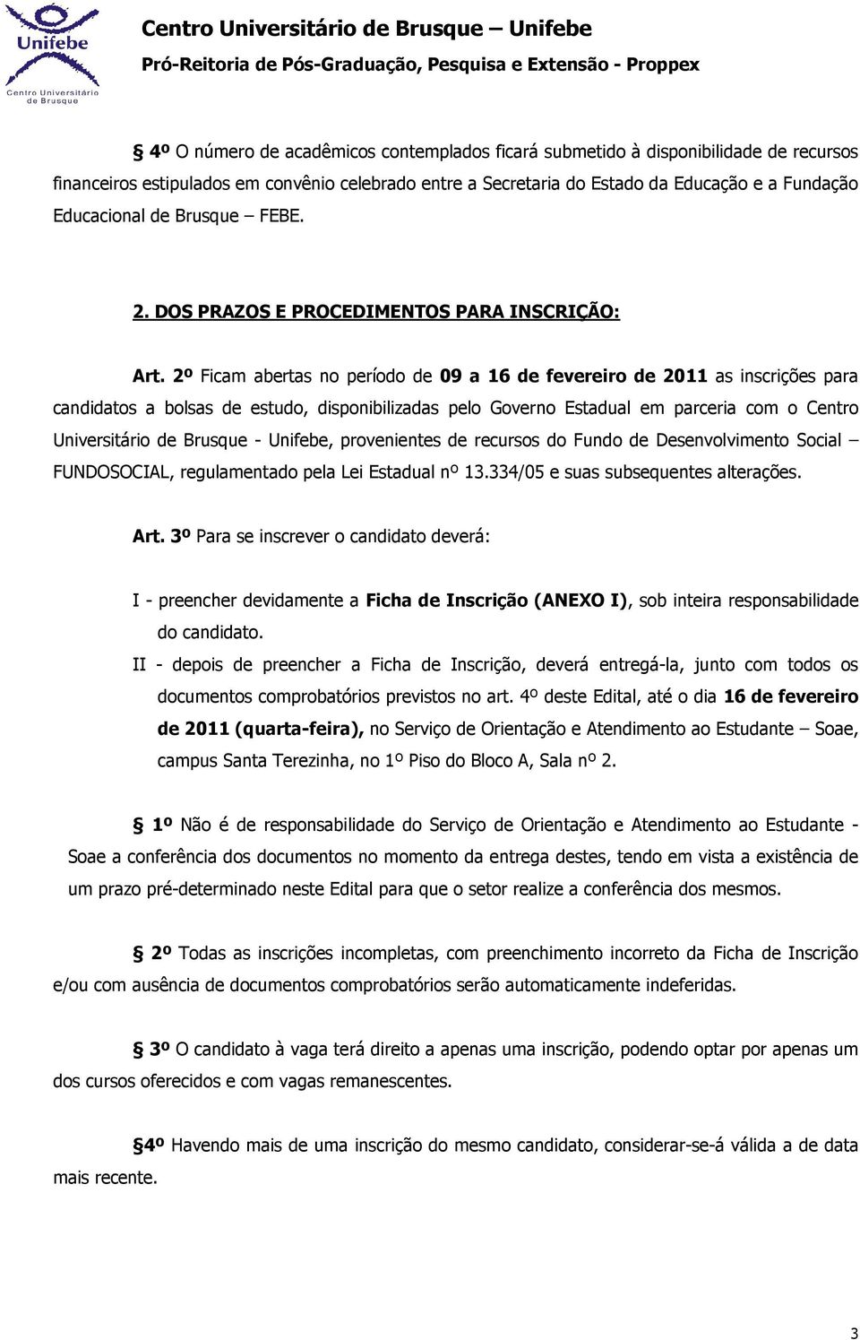 2º Ficam abertas no período de 09 a 16 de fevereiro de 2011 as inscrições para candidatos a bolsas de estudo, disponibilizadas pelo Governo Estadual em parceria com o Centro Universitário de Brusque