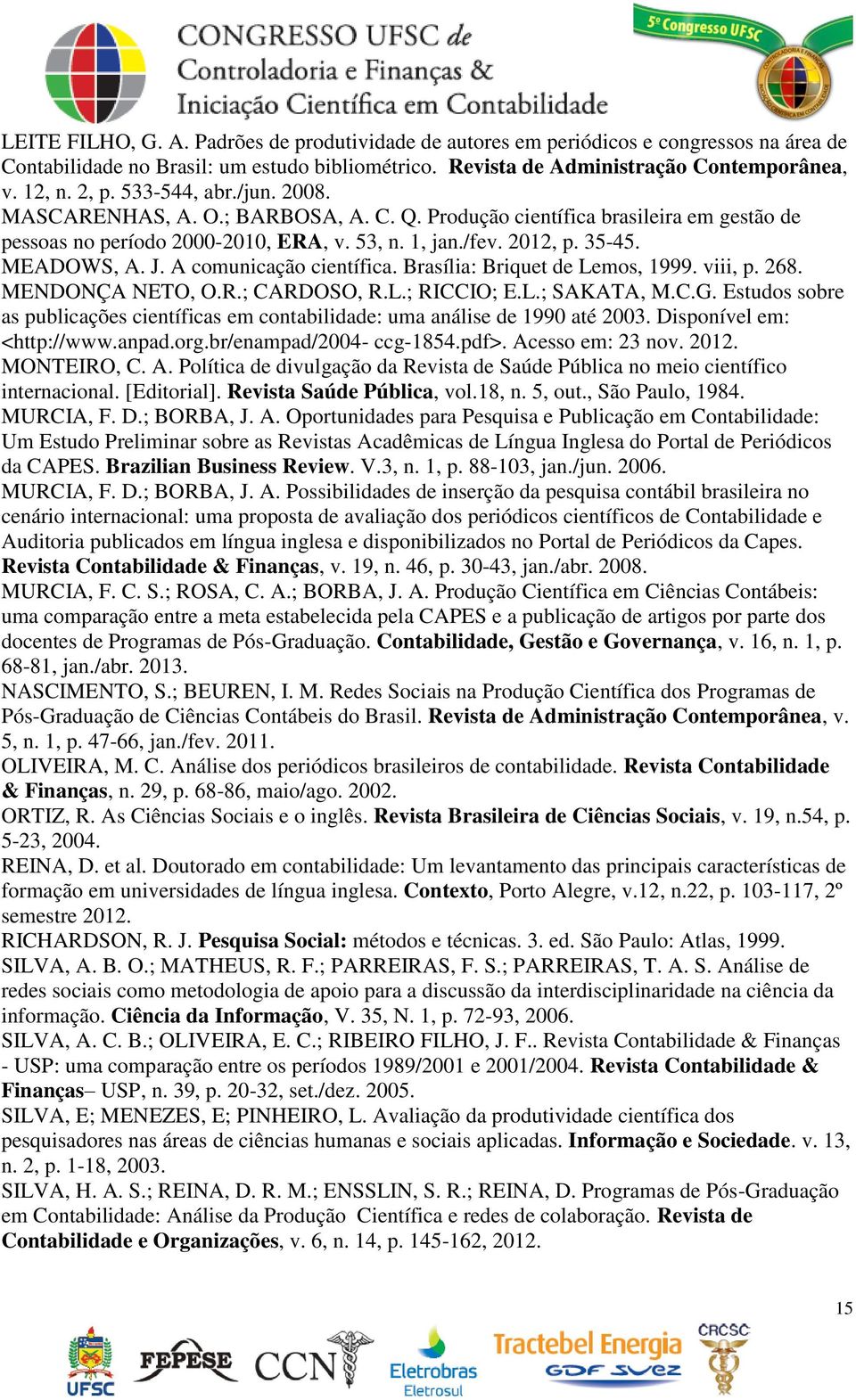 A comunicação científica. Brasília: Briquet de Lemos, 1999. viii, p. 268. MENDONÇA NETO, O.R.; CARDOSO, R.L.; RICCIO; E.L.; SAKATA, M.C.G.