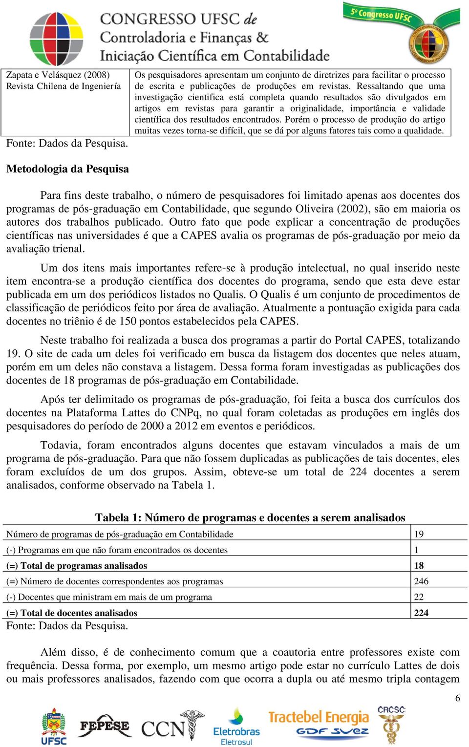 encontrados. Porém o processo de produção do artigo muitas vezes torna-se difícil, que se dá por alguns fatores tais como a qualidade.