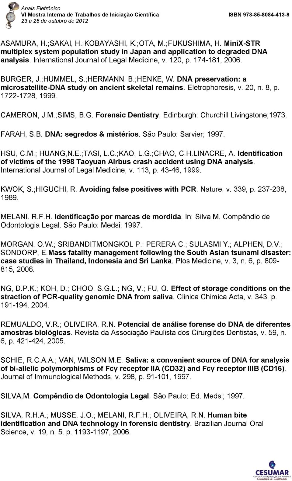CAMERON, J.M.;SIMS, B.G. Forensic Dentistry. Edinburgh: Churchill Livingstone;1973. FARAH, S.B. DNA: segredos & mistérios. São Paulo: Sarvier; 1997. HSU, C.M.; HUANG,N.E.;TASI, L.C.;KAO, L.G.;CHAO, C.