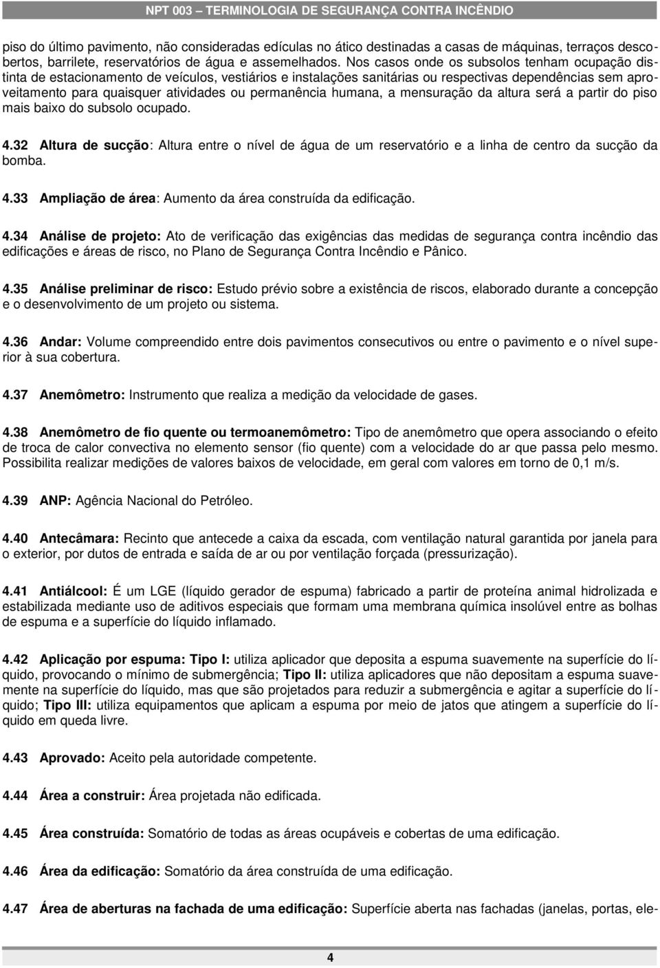 permanência humana, a mensuração da altura será a partir do piso mais baixo do subsolo ocupado. 4.