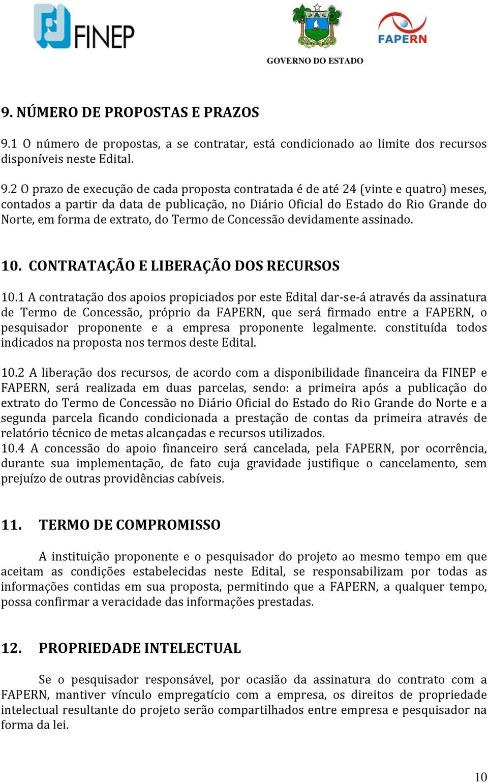 2 O prazo de execução de cada proposta contratada é de até 24 (vinte e quatro) meses, contados a partir da data de publicação, no Diário Oficial do Estado do Rio Grande do Norte, em forma de extrato,