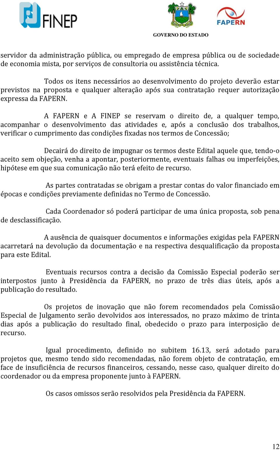 A FAPERN e A FINEP se reservam o direito de, a qualquer tempo, acompanhar o desenvolvimento das atividades e, após a conclusão dos trabalhos, verificar o cumprimento das condições fixadas nos termos