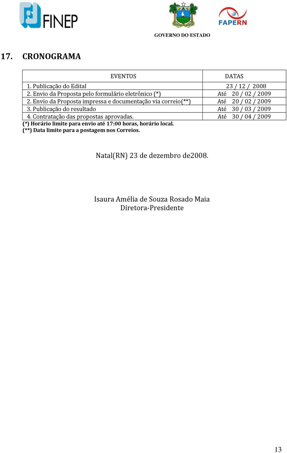 Envio da Proposta impressa e documentação via correio(**) Até 20 / 02 / 2009 3. Publicação do resultado Até 30 / 03 / 2009 4.
