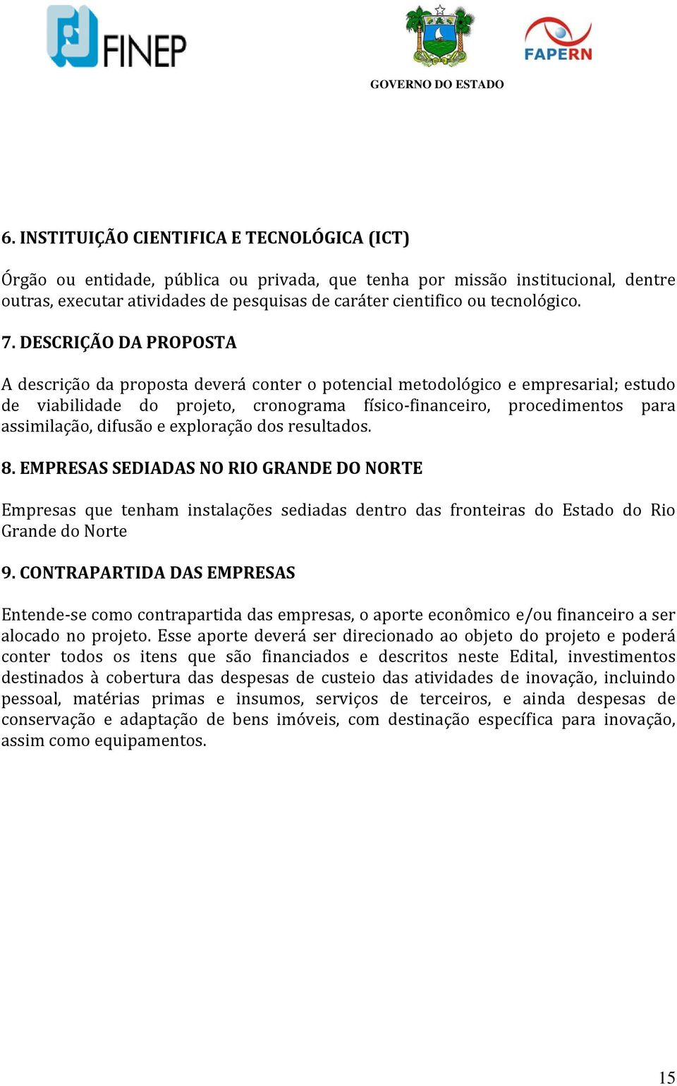 DESCRIÇÃO DA PROPOSTA A descrição da proposta deverá conter o potencial metodológico e empresarial; estudo de viabilidade do projeto, cronograma físico financeiro, procedimentos para assimilação,