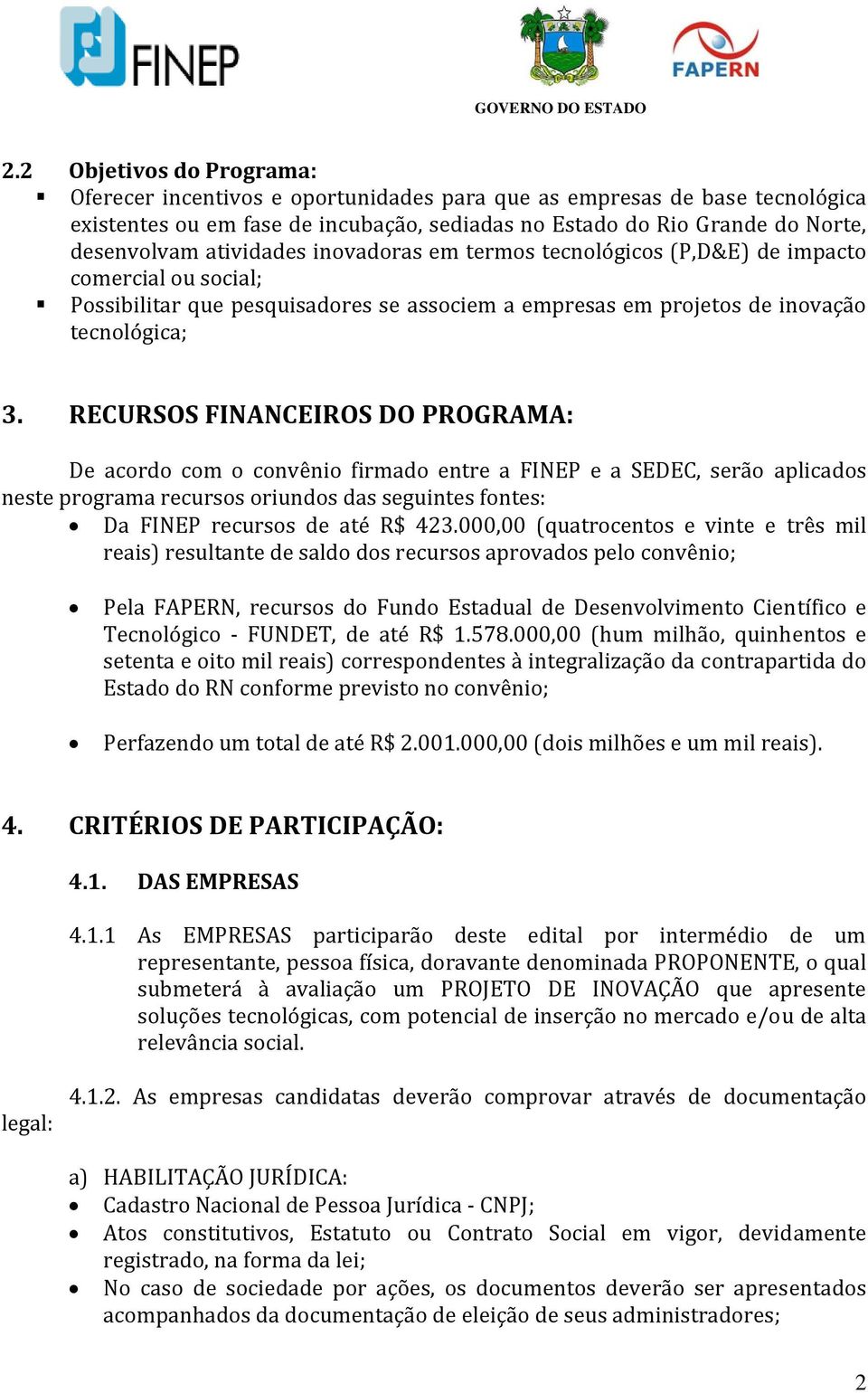 RECURSOS FINANCEIROS DO PROGRAMA: De acordo com o convênio firmado entre a FINEP e a SEDEC, serão aplicados neste programa recursos oriundos das seguintes fontes: Da FINEP recursos de até R$ 423.