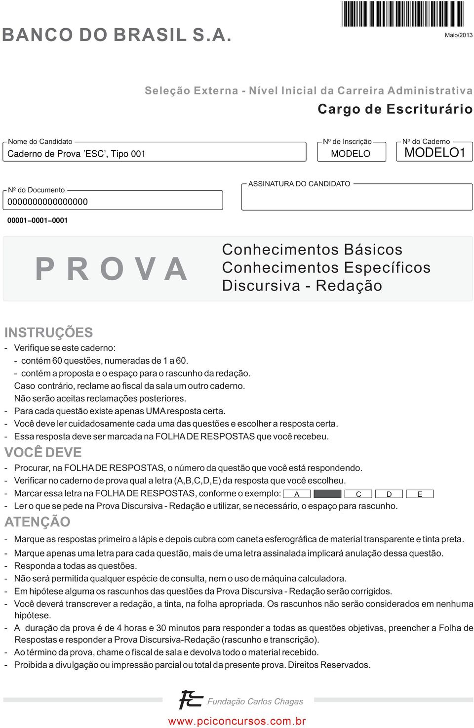 numeradas de 1 a 60. - contém a proposta e o espaço para o rascunho da redação. Caso contrário, reclame ao fiscal da sala um outro caderno. Não serão aceitas reclamações posteriores.