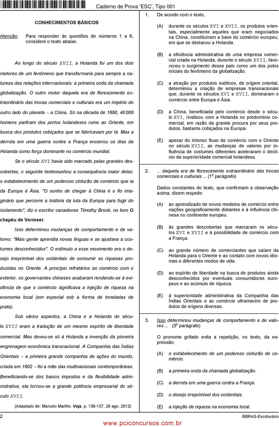 De acordo com o texto, durante os séculos XVI e XVII, os produtos orientais, especialmente aqueles que eram negociados na China, constituíram a base do comércio europeu, em que se destacou a Holanda.