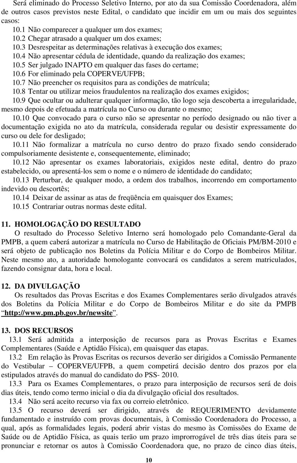 4 Não apresentar cédula de identidade, quando da realização dos exames; 10.5 Ser julgado INAPTO em qualquer das fases do certame; 10.6 For eliminado pela COPERVE/UFPB; 10.