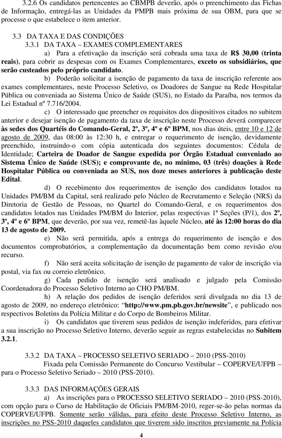 3 DA TAXA E DAS CONDIÇÕES 3.3.1 DA TAXA EXAMES COMPLEMENTARES a) Para a efetivação da inscrição será cobrada uma taxa de R$ 30,00 (trinta reais), para cobrir as despesas com os Exames Complementares,