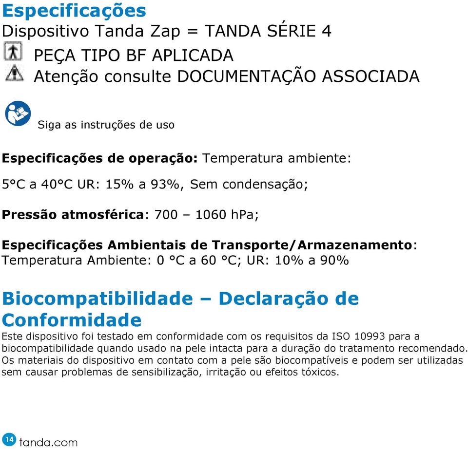 Biocompatibilidade Declaração de Conformidade Este dispositivo foi testado em conformidade com os requisitos da ISO 10993 para a biocompatibilidade quando usado na pele intacta para a duração