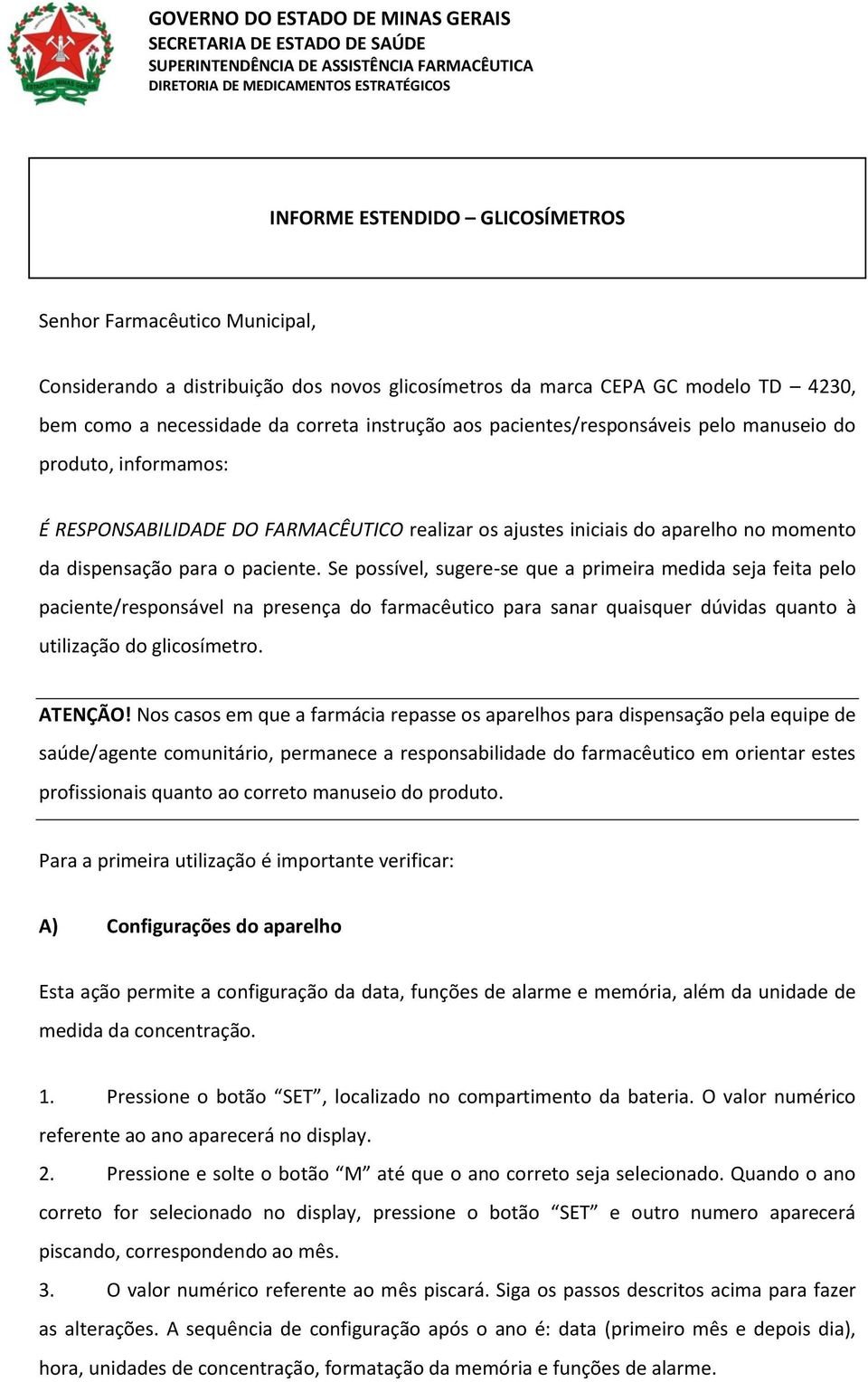 Se possível, sugere-se que a primeira medida seja feita pelo paciente/responsável na presença do farmacêutico para sanar quaisquer dúvidas quanto à utilização do glicosímetro. ATENÇÃO!