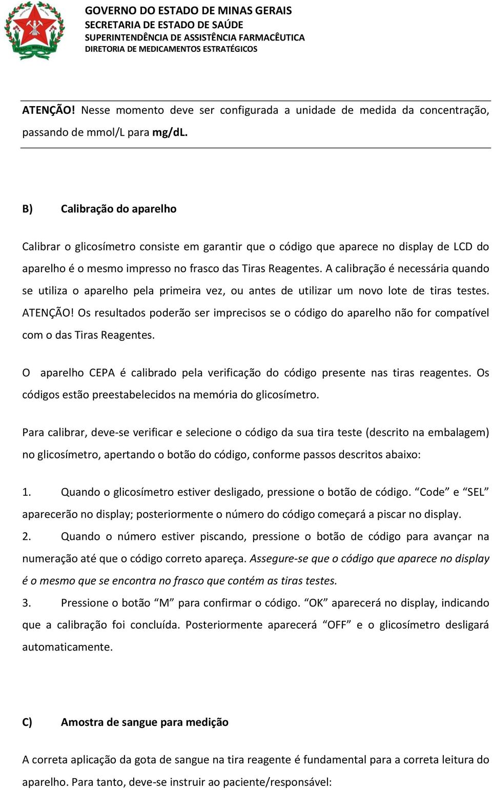 A calibração é necessária quando se utiliza o aparelho pela primeira vez, ou antes de utilizar um novo lote de tiras testes. ATENÇÃO!