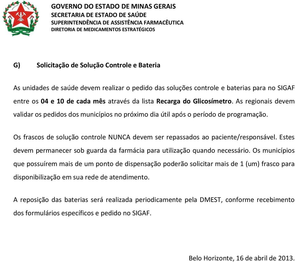 Estes devem permanecer sob guarda da farmácia para utilização quando necessário.