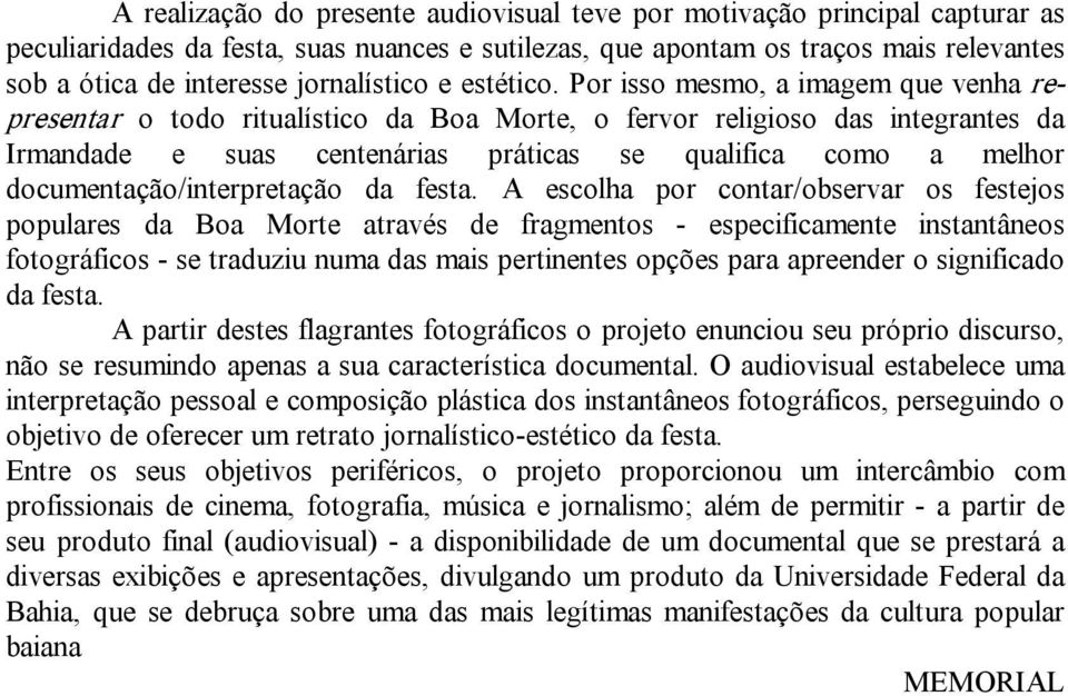 Por isso mesmo, a imagem que venha representar o todo ritualístico da Boa Morte, o fervor religioso das integrantes da Irmandade e suas centenárias práticas se qualifica como a melhor