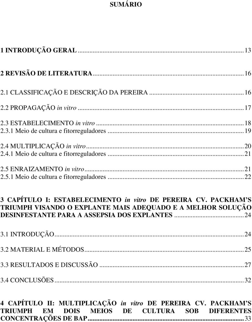 PACKHAM S TRIUMPH VISANDO O EXPLANTE MAIS ADEQUADO E A MELHOR SOLUÇÃO DESINFESTANTE PARA A ASSEPSIA DOS EXPLANTES... 24 3.1 INTRODUÇÃO... 24 3.2 MATERIAL E MÉTODOS... 25 3.3 RESULTADOS E DISCUSSÃO.