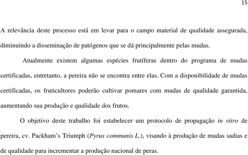 Com a disponibilidade de mudas certificadas, os fruticultores poderão cultivar pomares com mudas de qualidade garantida, aumentando sua produção e qualidade dos frutos.