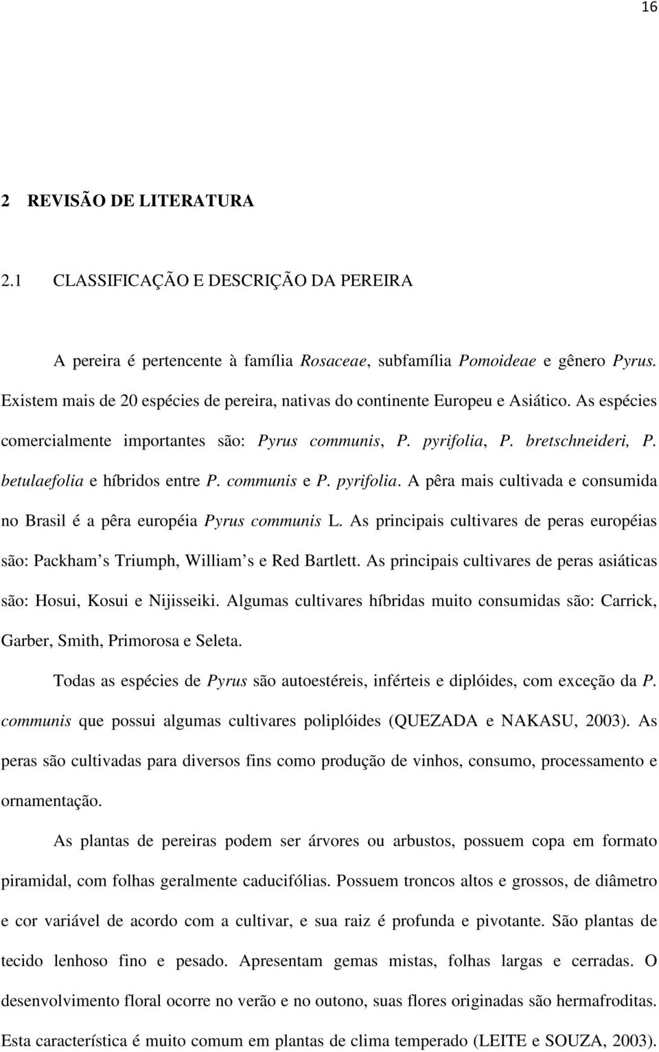 betulaefolia e híbridos entre P. communis e P. pyrifolia. A pêra mais cultivada e consumida no Brasil é a pêra européia Pyrus communis L.