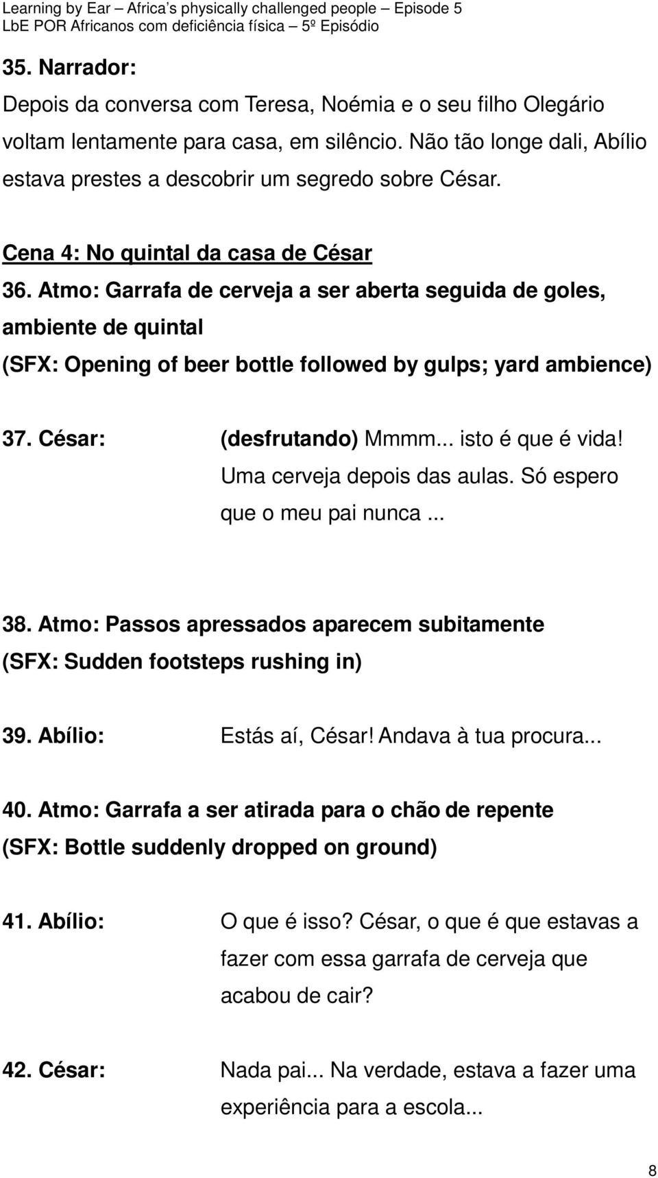 César: (desfrutando) Mmmm... isto é que é vida! Uma cerveja depois das aulas. Só espero que o meu pai nunca... 38. Atmo: Passos apressados aparecem subitamente (SFX: Sudden footsteps rushing in) 39.